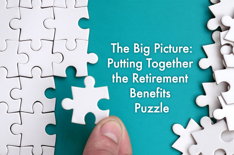 The Big Picture: Putting Together the Retirement Benefits Puzzle