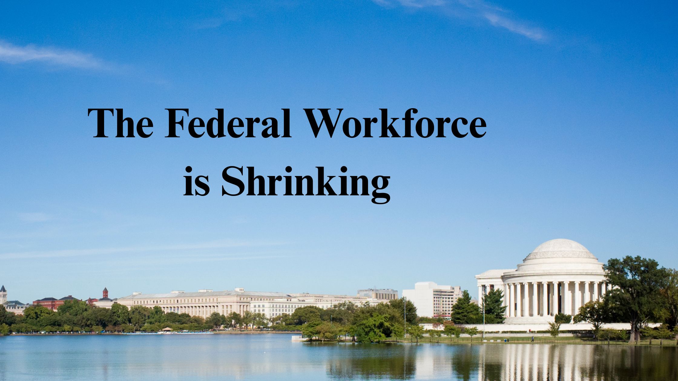 The Federal Workforce is Shrinking - Image of Washington DC